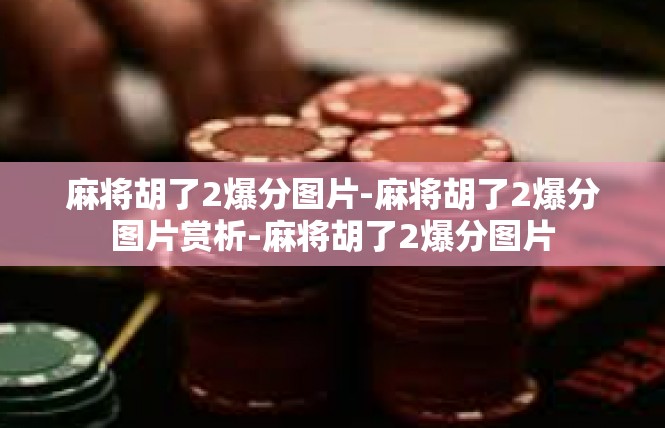 麻将胡了2爆分图片-麻将胡了2爆分图片赏析-麻将胡了2爆分图片