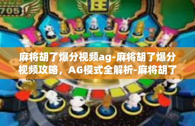 麻将胡了爆分视频ag-麻将胡了爆分视频攻略，AG模式全解析-麻将胡了爆分视频ag