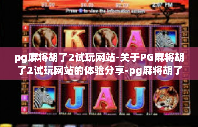 pg麻将胡了2试玩网站-关于PG麻将胡了2试玩网站的体验分享-pg麻将胡了2试玩网站