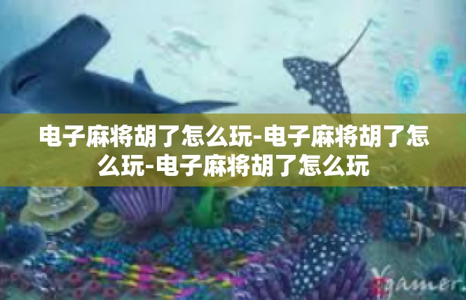 电子麻将胡了怎么玩-电子麻将胡了怎么玩-电子麻将胡了怎么玩