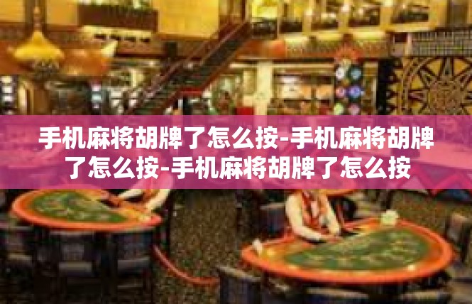 手机麻将胡牌了怎么按-手机麻将胡牌了怎么按-手机麻将胡牌了怎么按
