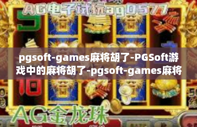 pgsoft-games麻将胡了-PGSoft游戏中的麻将胡了-pgsoft-games麻将胡了