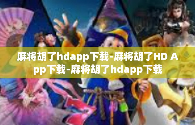 麻将胡了hdapp下载-麻将胡了HD App下载-麻将胡了hdapp下载