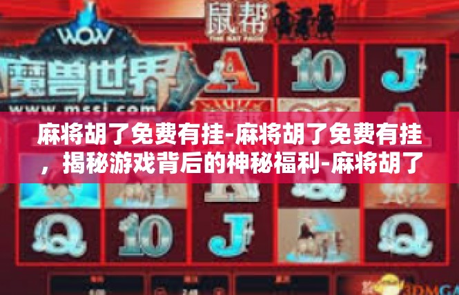 麻将胡了免费有挂-麻将胡了免费有挂，揭秘游戏背后的神秘福利-麻将胡了免费有挂