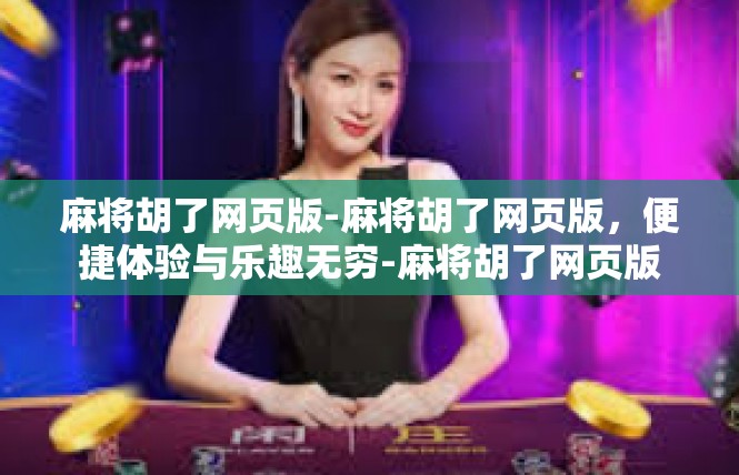 麻将胡了网页版-麻将胡了网页版，便捷体验与乐趣无穷-麻将胡了网页版