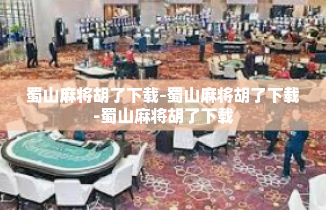 蜀山麻将胡了下载-蜀山麻将胡了下载-蜀山麻将胡了下载