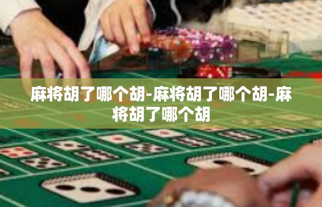麻将胡了哪个胡-麻将胡了哪个胡-麻将胡了哪个胡