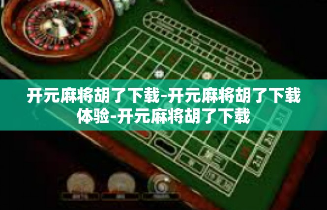 开元麻将胡了下载-开元麻将胡了下载体验-开元麻将胡了下载