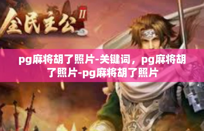 pg麻将胡了照片-关键词，pg麻将胡了照片-pg麻将胡了照片