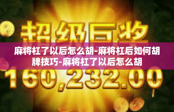 麻将杠了以后怎么胡-麻将杠后如何胡牌技巧-麻将杠了以后怎么胡