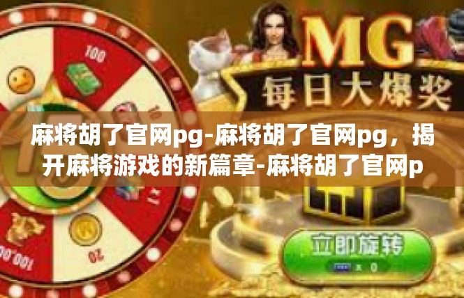 麻将胡了官网pg-麻将胡了官网pg，揭开麻将游戏的新篇章-麻将胡了官网pg