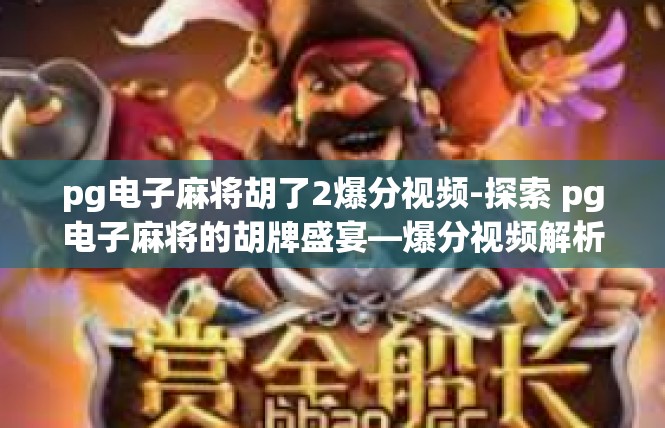 pg电子麻将胡了2爆分视频-探索 pg电子麻将的胡牌盛宴—爆分视频解析-pg电子麻将胡了2爆分视频