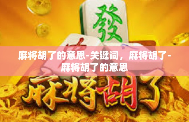 麻将胡了的意思-关键词，麻将胡了-麻将胡了的意思