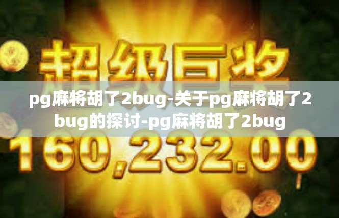 pg麻将胡了2bug-关于pg麻将胡了2bug的探讨-pg麻将胡了2bug