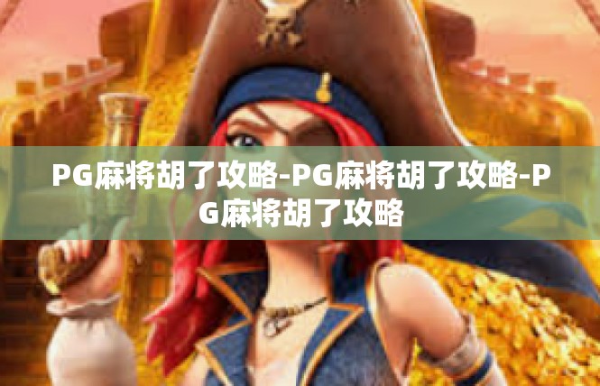 PG麻将胡了攻略-PG麻将胡了攻略-PG麻将胡了攻略