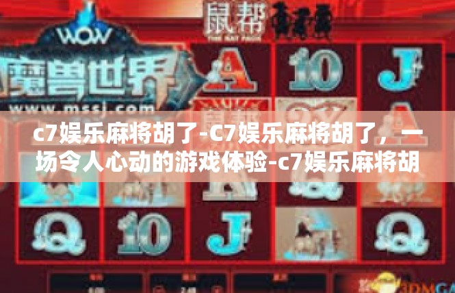 c7娱乐麻将胡了-C7娱乐麻将胡了，一场令人心动的游戏体验-c7娱乐麻将胡了