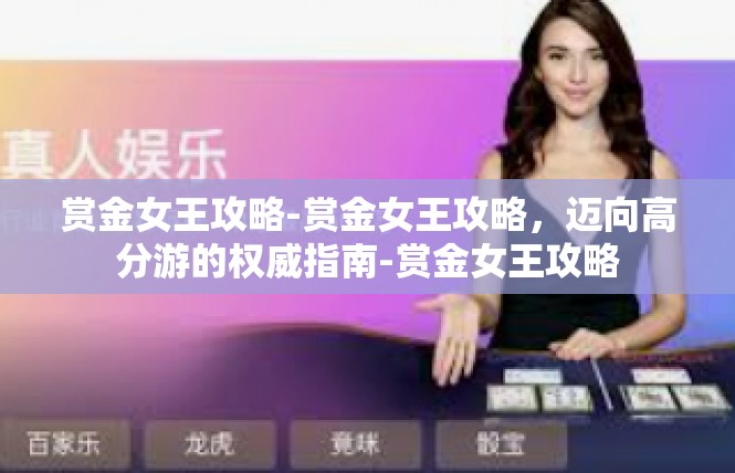 赏金女王攻略-赏金女王攻略，迈向高分游的权威指南-赏金女王攻略
