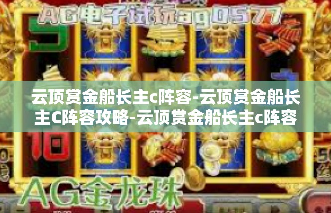 云顶赏金船长主c阵容-云顶赏金船长主C阵容攻略-云顶赏金船长主c阵容