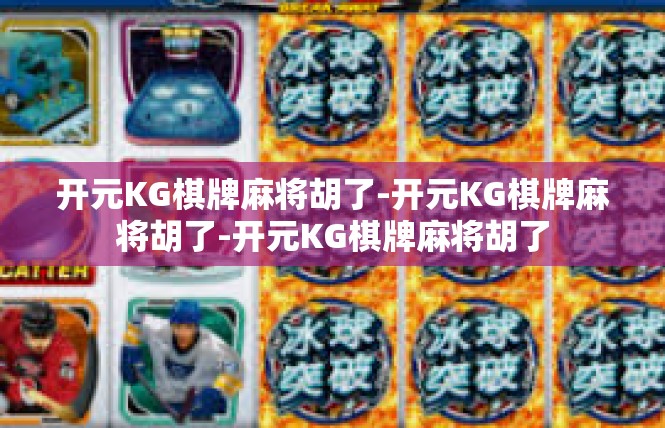 开元KG棋牌麻将胡了-开元KG棋牌麻将胡了-开元KG棋牌麻将胡了