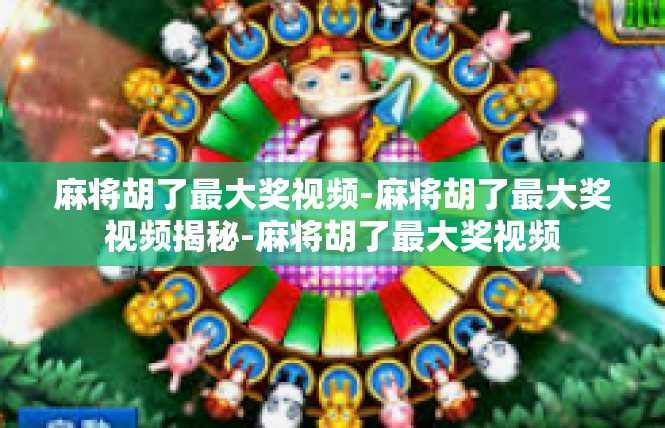 麻将胡了最大奖视频-麻将胡了最大奖视频揭秘-麻将胡了最大奖视频