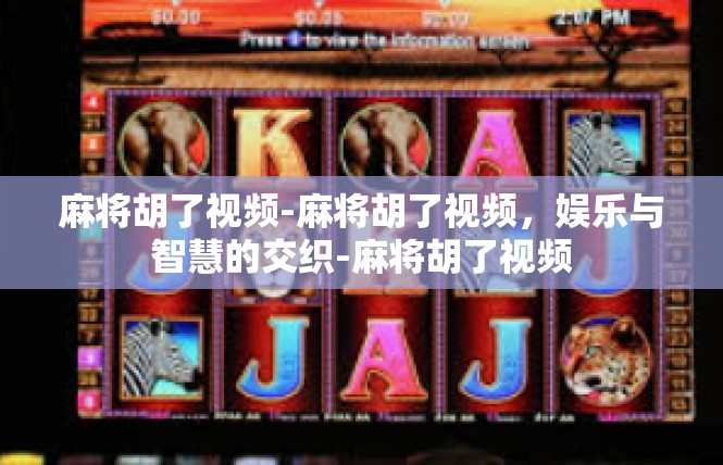 麻将胡了视频-麻将胡了视频，娱乐与智慧的交织-麻将胡了视频