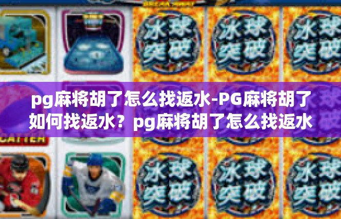 pg麻将胡了怎么找返水-PG麻将胡了如何找返水？pg麻将胡了怎么找返水