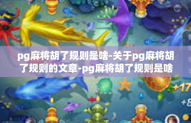 pg麻将胡了规则是啥-关于pg麻将胡了规则的文章-pg麻将胡了规则是啥