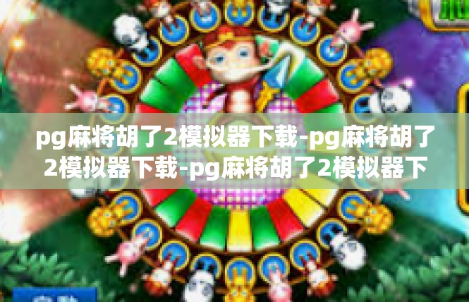 pg麻将胡了2模拟器下载-pg麻将胡了2模拟器下载-pg麻将胡了2模拟器下载