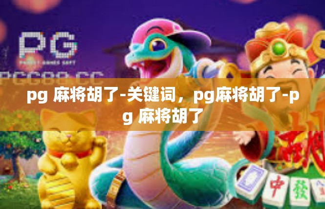pg 麻将胡了-关键词，pg麻将胡了-pg 麻将胡了