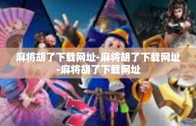 麻将胡了下载网址-麻将胡了下载网址-麻将胡了下载网址