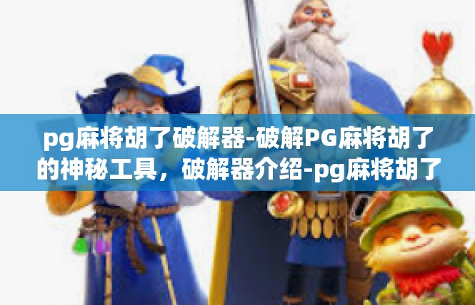 pg麻将胡了破解器-破解PG麻将胡了的神秘工具，破解器介绍-pg麻将胡了破解器