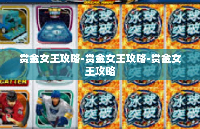 赏金女王攻略-赏金女王攻略-赏金女王攻略