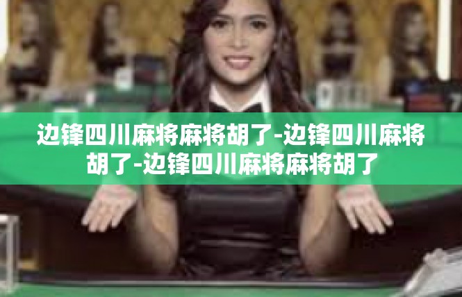 边锋四川麻将麻将胡了-边锋四川麻将胡了-边锋四川麻将麻将胡了