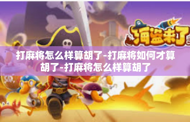 打麻将怎么样算胡了-打麻将如何才算胡了-打麻将怎么样算胡了