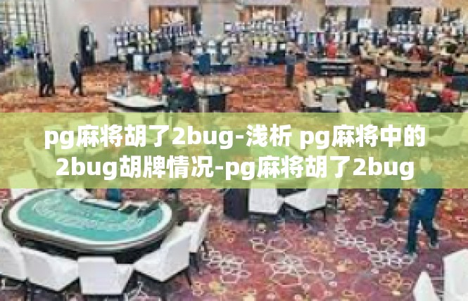 pg麻将胡了2bug-浅析 pg麻将中的2bug胡牌情况-pg麻将胡了2bug