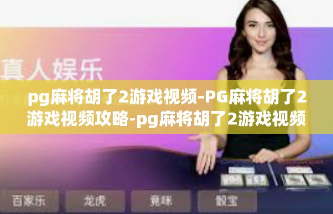 pg麻将胡了2游戏视频-PG麻将胡了2游戏视频攻略-pg麻将胡了2游戏视频