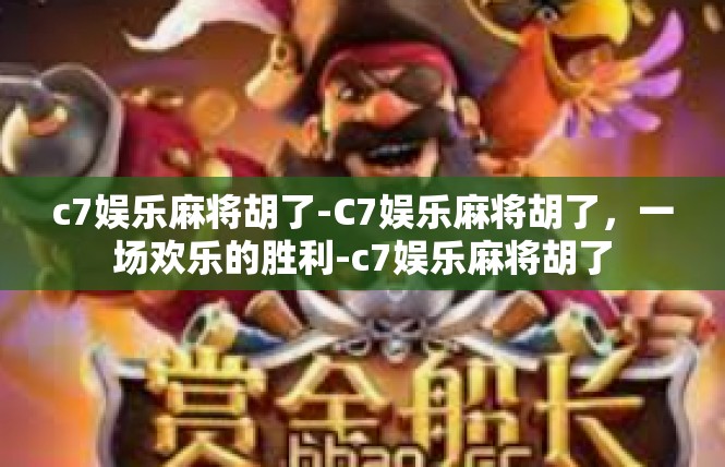 c7娱乐麻将胡了-C7娱乐麻将胡了，一场欢乐的胜利-c7娱乐麻将胡了