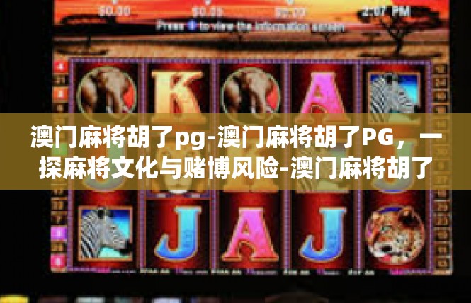 澳门麻将胡了pg-澳门麻将胡了PG，一探麻将文化与赌博风险-澳门麻将胡了pg