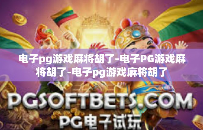 电子pg游戏麻将胡了-电子PG游戏麻将胡了-电子pg游戏麻将胡了