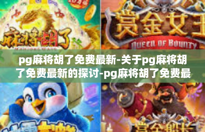 pg麻将胡了免费最新-关于pg麻将胡了免费最新的探讨-pg麻将胡了免费最新