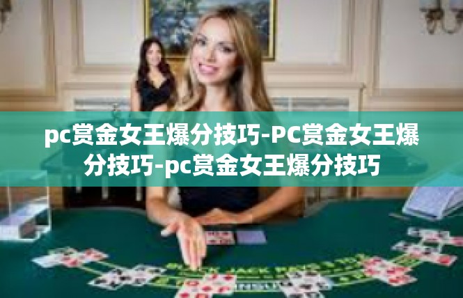pc赏金女王爆分技巧-PC赏金女王爆分技巧-pc赏金女王爆分技巧