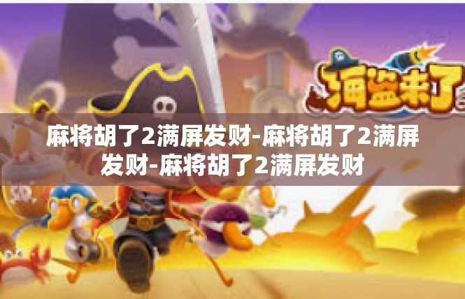 麻将胡了2满屏发财-麻将胡了2满屏发财-麻将胡了2满屏发财