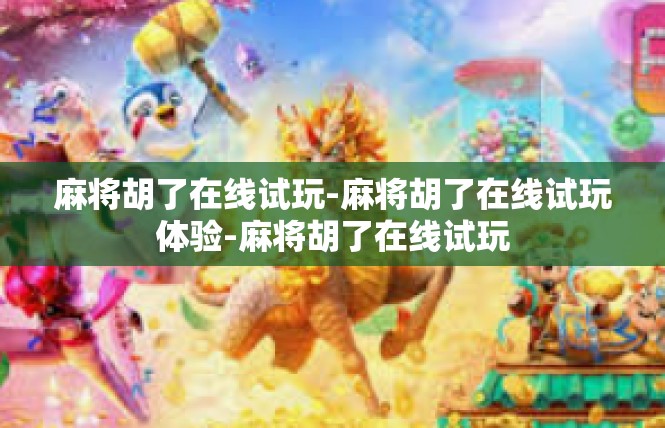 麻将胡了在线试玩-麻将胡了在线试玩体验-麻将胡了在线试玩