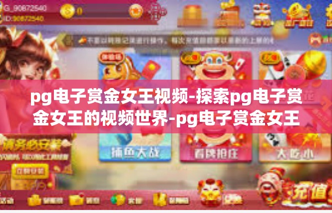 pg电子赏金女王视频-探索pg电子赏金女王的视频世界-pg电子赏金女王视频