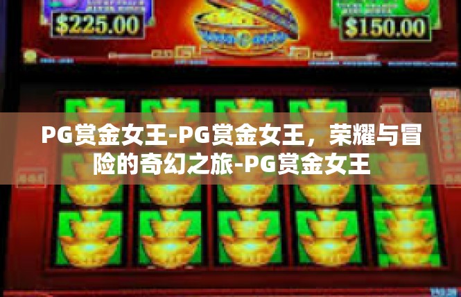 PG赏金女王-PG赏金女王，荣耀与冒险的奇幻之旅-PG赏金女王
