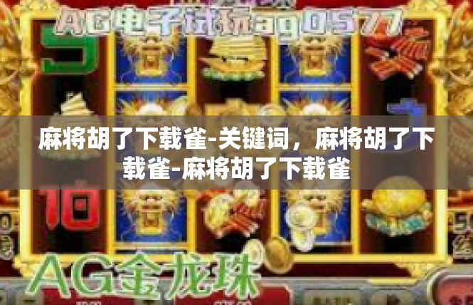 麻将胡了下载雀-关键词，麻将胡了下载雀-麻将胡了下载雀