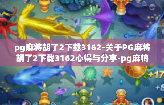 pg麻将胡了2下载3162-关于PG麻将胡了2下载3162心得与分享-pg麻将胡了2下载3162