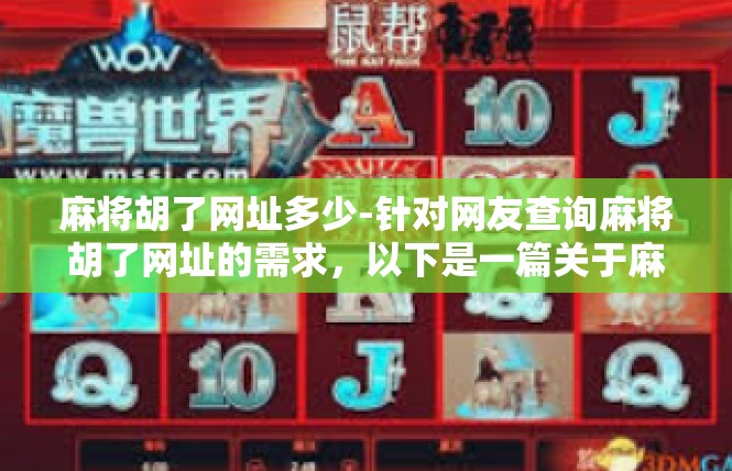 麻将胡了网址多少-针对网友查询麻将胡了网址的需求，以下是一篇关于麻将胡了网址的详细文章，麻将胡了网址多少