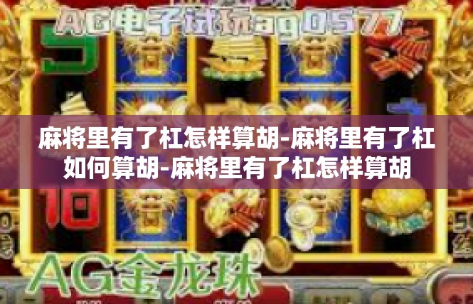 麻将里有了杠怎样算胡-麻将里有了杠如何算胡-麻将里有了杠怎样算胡
