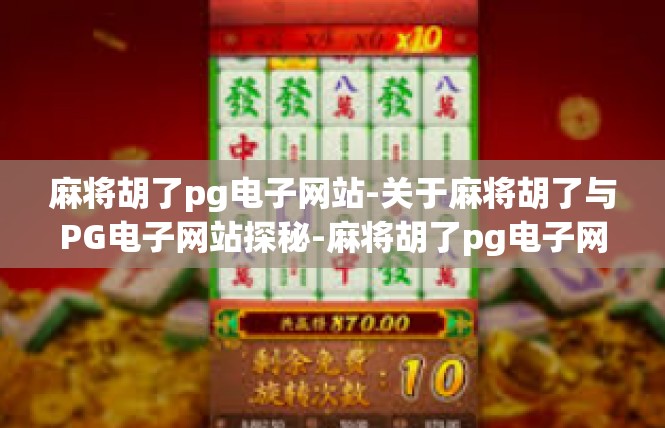 麻将胡了pg电子网站-关于麻将胡了与PG电子网站探秘-麻将胡了pg电子网站